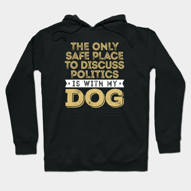 Only Safe Place to Discuss Politics Is With My Dog Hoodie by mamita